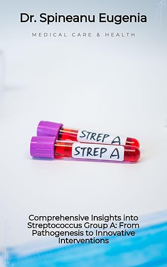 Comprehensive Insights into Streptococcus Group A: From Pathogenesis to Innovative Interventions (Medical care and health) (English Edition)