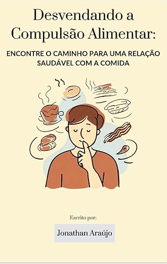 Desvendando a Compulsão Alimentar: Encontre o Caminho Para Uma Relação Saudável Com a Comida