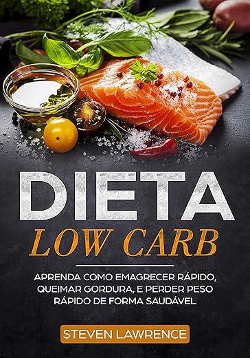 Dieta Low Carb: Aprenda Como Emagrecer Rápido, Queimar Gordura, Perder Peso Rápido De Forma Saudável Com A Dieta de Baixo Carb, Como Fazer a Dieta de Redução de Carboidratos Para Iniciantes