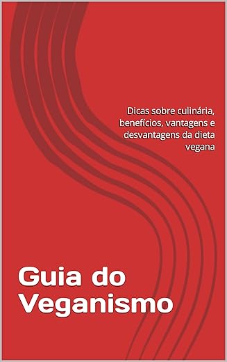 Guia do Veganismo: Dicas sobre culinária, benefícios, vantagens e desvantagens da dieta vegana