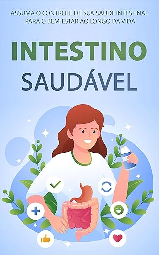 INTESTINO SAUDÁVEL: Transforme Sua Saúde e Bem-Estar Com O Guia Definitivo para um Intestino Saudável