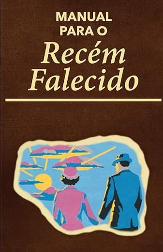 Manual para o recém falecido: Guia prático com dicas, regras e actividades do mundo dos mortos
