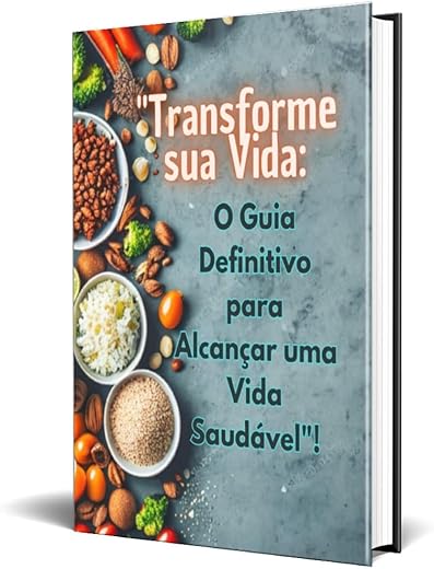 O Guia Definitivo para Alcançar uma Vida Saudável: Transforme sua Vida