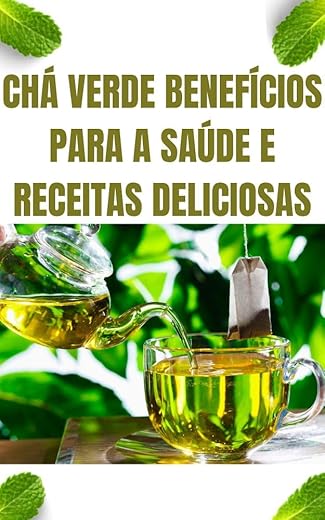 Chá Verde Benefícios para a Saúde e Receitas Deliciosas