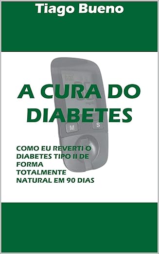 A CURA DO DIABETES: COMO EU REVERTI O DIABETES TIPO II DE FORMA TOTALMENTE NATURAL EM 90 DIAS