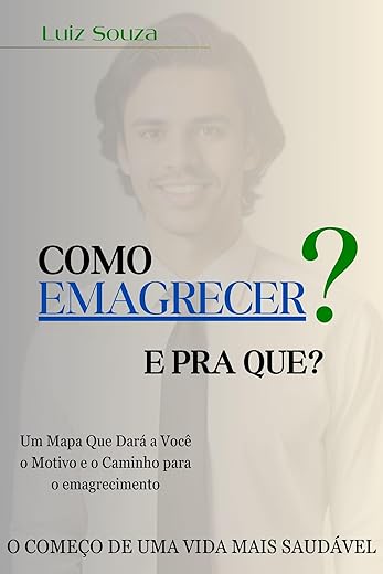 COMO EMAGRECER? E PRA QUE?: O Começo de Uma VIDA Mais SAUDÁVEL