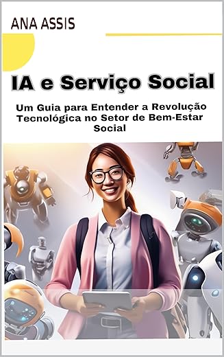 IA e Serviço Social: Um Guia para Entender a Revolução Tecnológica no Setor de Bem-Estar Social