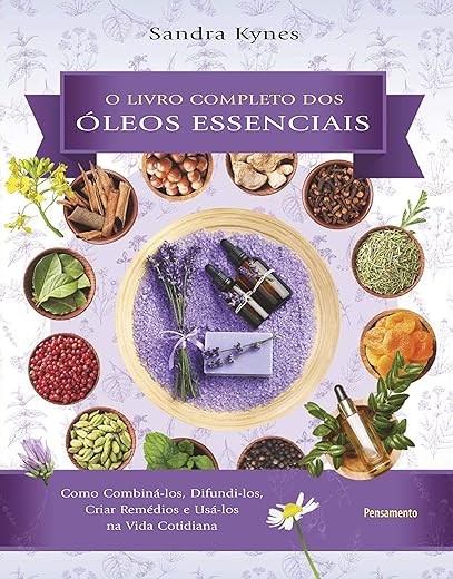 Livro completo dos óleos essenciais: Como combiná-los, difundi-los, criar remédios e usá-los na vida cotidiana