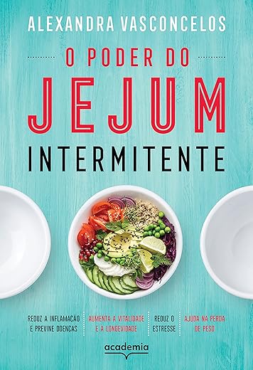 O poder do jejum intermitente: Reduz a inflamação e previne doenças, aumenta a vitalidade e a longevidade, reduz o estresse, ajuda na perda de peso