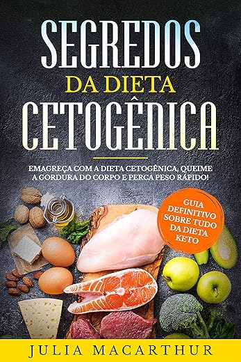 Keto: Segredos Da Dieta Cetogênica: Guia Definitivo Sobre Tudo Da Dieta Keto - Emagreça Com A Dieta Cetogênica, Queime A Gordura Do Corpo E Perca Peso Rápido!